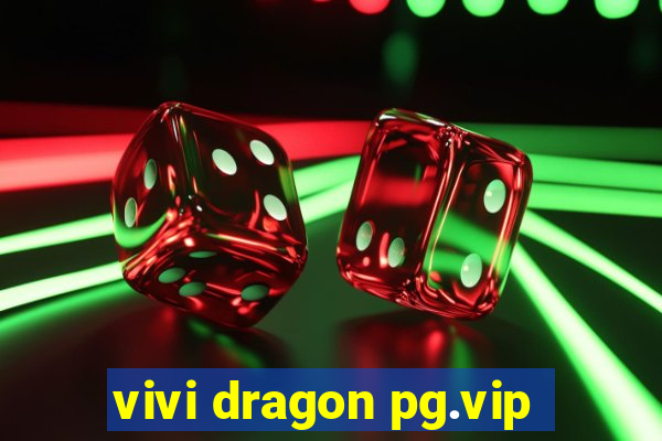 vivi dragon pg.vip